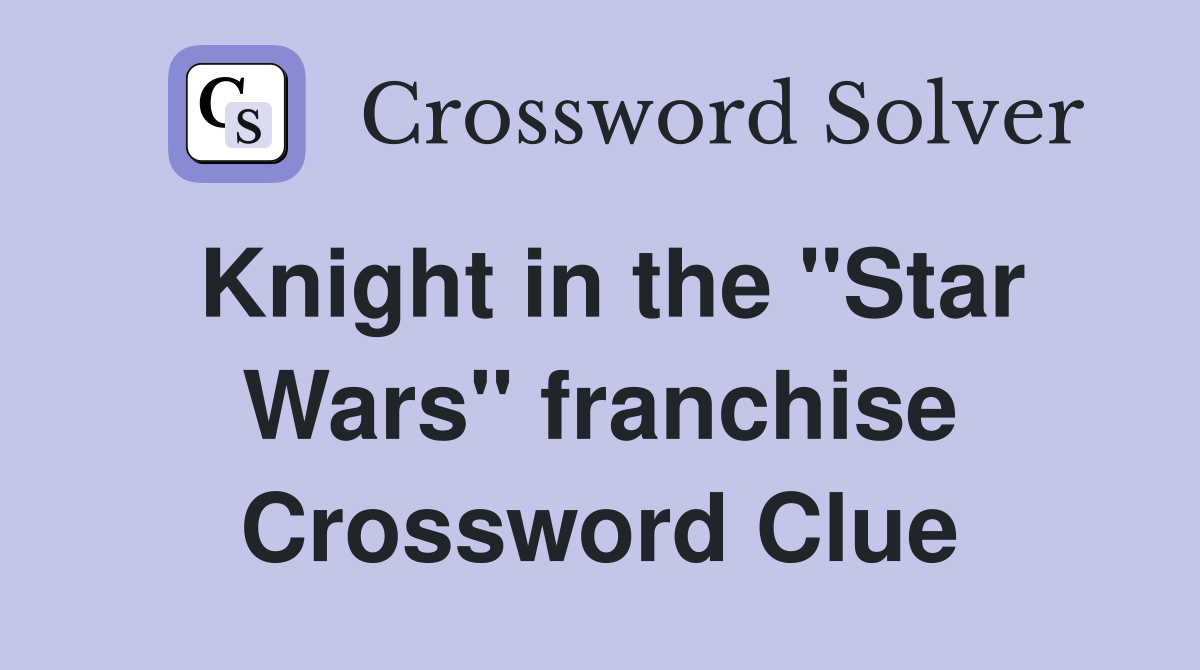 Knight in the "Star Wars" franchise Crossword Clue Answers